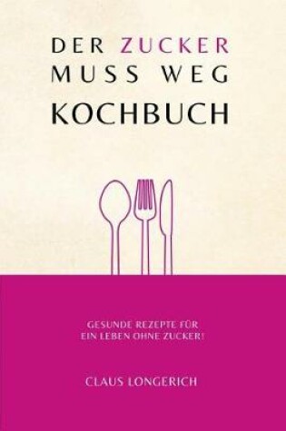 Cover of Der Zucker muss weg - Kochbuch!