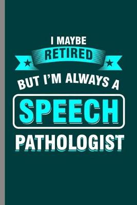 Book cover for I maybe retired but I'm always a Speech Pathologist