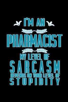 Book cover for I'm an pharmacist my level of sarcasm depends on your level of stupidity