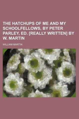 Cover of The Hatchups of Me and My Schoolfellows, by Peter Parley, Ed. [Really Written] by W. Martin