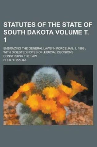 Cover of Statutes of the State of South Dakota; Embracing the General Laws in Force Jan. 1, 1899