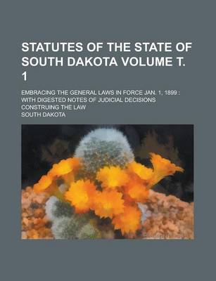 Book cover for Statutes of the State of South Dakota; Embracing the General Laws in Force Jan. 1, 1899