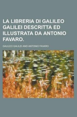 Cover of La Libreria Di Galileo Galilei Descritta Ed Illustrata Da Antonio Favaro