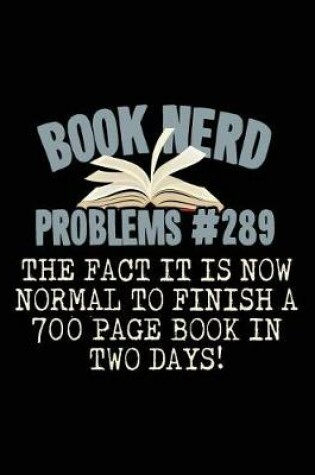 Cover of Book Nerd Problems#289 the Fact It Is Now Normal to Finish a 700 Page Book in Two Days!