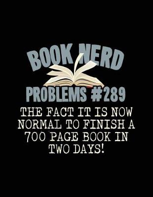 Book cover for Book Nerd Problems#289 the Fact It Is Now Normal to Finish a 700 Page Book in Two Days!