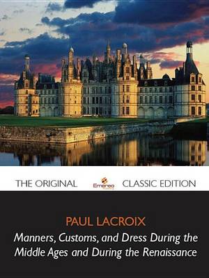 Book cover for Manners, Customs, and Dress During the Middle Ages and During the Renaissance - The Original Classic Edition