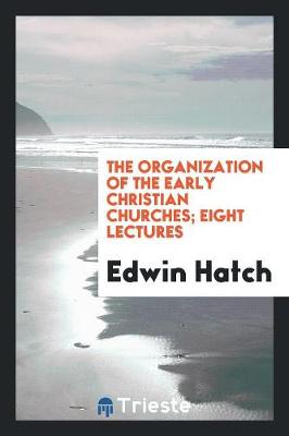 Book cover for The Organization of the Early Christian Churches; Eight Lectures