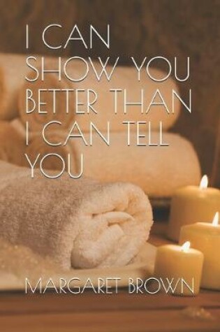Cover of I Can Show You Better Than I Can Tell You