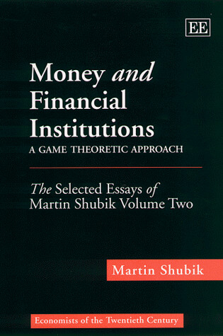 Cover of Money and Financial Institutions - A Game Theore - The Selected Essays of Martin Shubik Volume Two