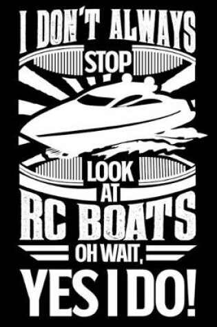 Cover of I Don't Always Stop Look At RC Boats OH Wait Yes I Do