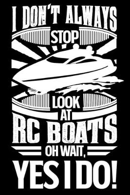 Book cover for I Don't Always Stop Look At RC Boats OH Wait Yes I Do