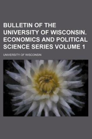 Cover of Bulletin of the University of Wisconsin. Economics and Political Science Series Volume 1