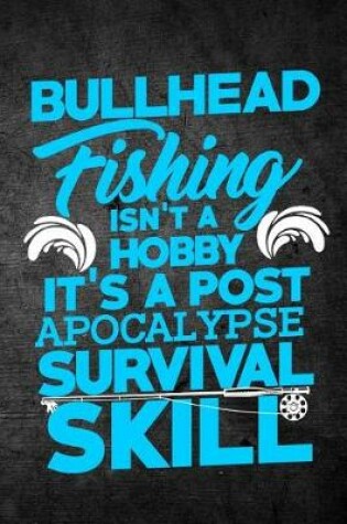 Cover of Bullhead Fishing Isn't A Hobby It's A Post Apocalypse Survival Skill
