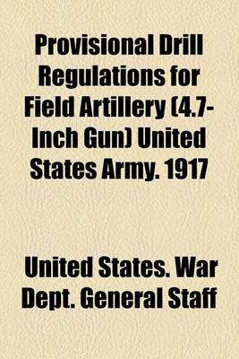 Book cover for Provisional Drill Regulations for Field Artillery (4.7-Inch Gun) United States Army. 1917