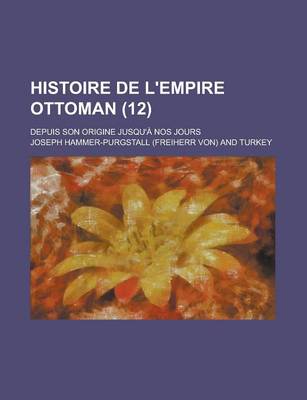 Book cover for Histoire de L'Empire Ottoman; Depuis Son Origine Jusqu'a Nos Jours (12)