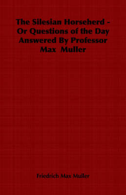 Book cover for The Silesian Horseherd - Or Questions of the Day Answered By Professor Max Muller