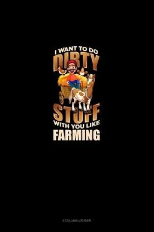 Cover of I Want To Do Dirty Stuff With You Like Farming