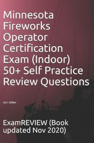 Cover of Minnesota Fireworks Operator Certification Exam (Indoor) 50+ Self Practice Review Questions 2017 Edition