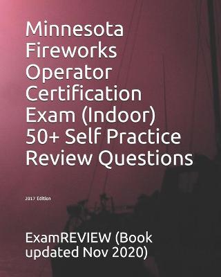 Book cover for Minnesota Fireworks Operator Certification Exam (Indoor) 50+ Self Practice Review Questions 2017 Edition