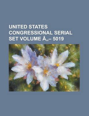 Book cover for United States Congressional Serial Set Volume a 5019