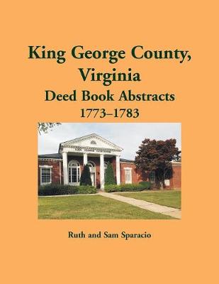 Book cover for King George County, Virginia Deed Abstracts, 1773-1783