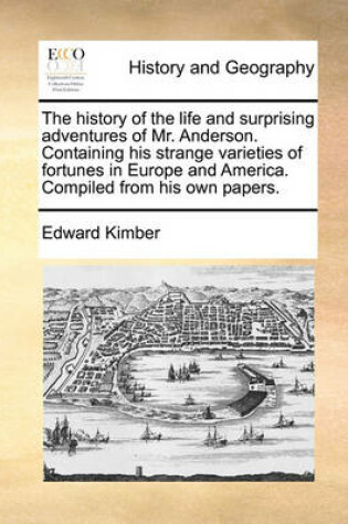 Cover of The History of the Life and Surprising Adventures of Mr. Anderson. Containing His Strange Varieties of Fortunes in Europe and America. Compiled from His Own Papers.