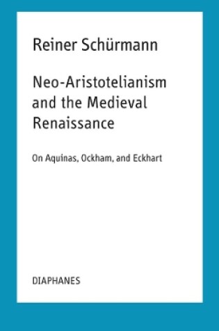 Cover of Neo–Aristotelianism and the Medieval Renaissance – On Aquinas, Ockham, and Eckhart