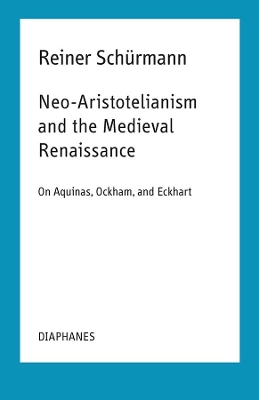 Book cover for Neo–Aristotelianism and the Medieval Renaissance – On Aquinas, Ockham, and Eckhart