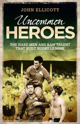 Book cover for Uncommon Heroes : The Hard Men and Raw Talent That Built Rugby League
