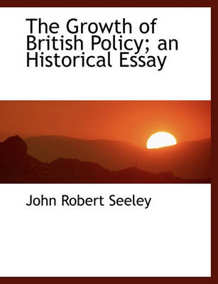 Book cover for The Growth of British Policy; An Historical Essay