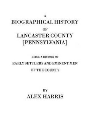 Cover of A Biographical History of Lancaster County [Pennsylvania]. Being a History of Early Settlers and Eminent Men of the County [Originally Published 187