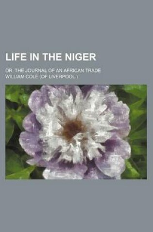 Cover of Life in the Niger; Or, the Journal of an African Trade