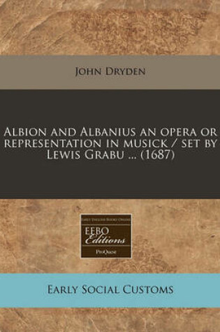 Cover of Albion and Albanius an Opera or Representation in Musick / Set by Lewis Grabu ... (1687)