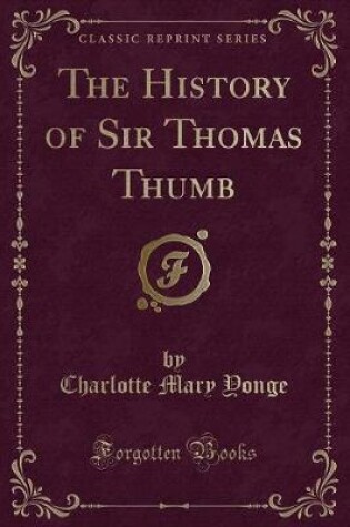 Cover of The History of Sir Thomas Thumb (Classic Reprint)