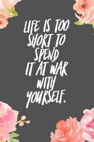 Cover of Life Is Too Short to Spend It It War with Yourself