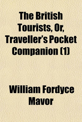 Book cover for The British Tourists, Or, Traveller's Pocket Companion (Volume 1); Through England, Wales, Scotland, and Ireland. Comprehending the Most Celebrated Tours in the British Islands