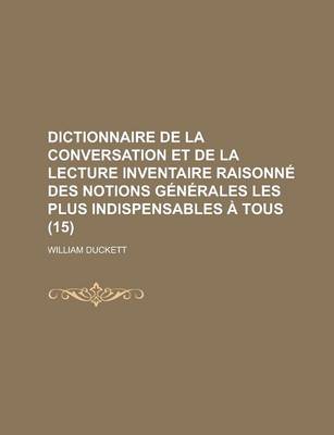Book cover for Dictionnaire de La Conversation Et de La Lecture Inventaire Raisonne Des Notions Generales Les Plus Indispensables a Tous (15 )