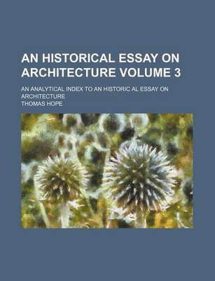 Book cover for An Historical Essay on Architecture Volume 3; An Analytical Index to an Historic Al Essay on Architecture