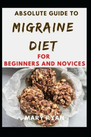 Cover of Absolute Guide To Migriane Diet For Beginners And Novices