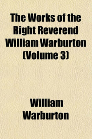 Cover of The Works of the Right Reverend William Warburton (Volume 3)