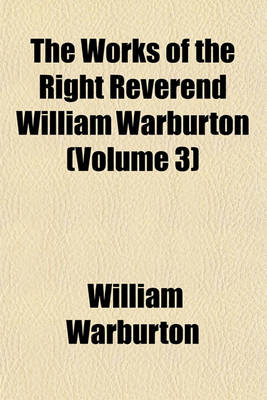 Book cover for The Works of the Right Reverend William Warburton (Volume 3)