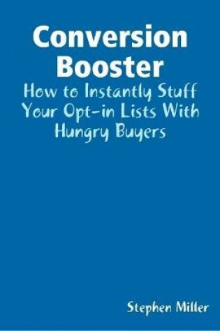 Cover of Conversion Booster: How to Instantly Stuff Your Opt-in Lists With Hungry Buyers