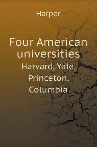 Cover of Four American universities Harvard, Yale, Princeton, Columbia