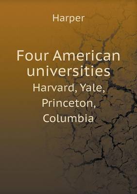 Book cover for Four American universities Harvard, Yale, Princeton, Columbia