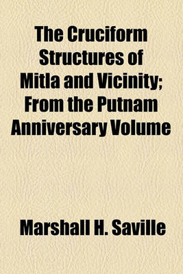 Book cover for The Cruciform Structures of Mitla and Vicinity; From the Putnam Anniversary Volume