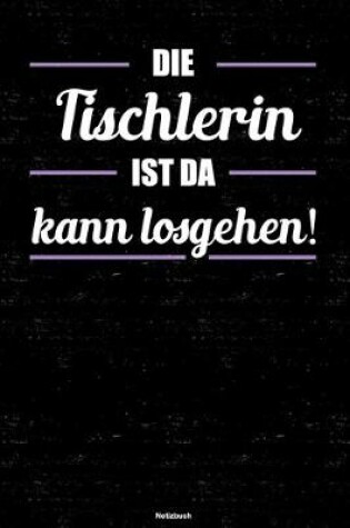 Cover of Die Tischlerin ist da kann losgehen! Notizbuch