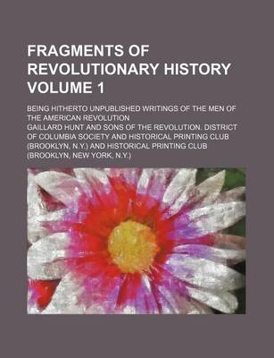 Book cover for Fragments of Revolutionary History Volume 1; Being Hitherto Unpublished Writings of the Men of the American Revolution