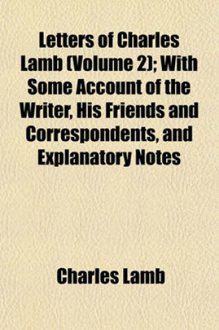 Cover of Letters of Charles Lamb (Volume 2); With Some Account of the Writer, His Friends and Correspondents, and Explanatory Notes