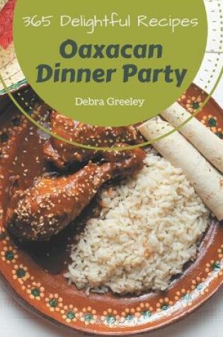 Cover of 365 Delightful Oaxacan Dinner Party Recipes