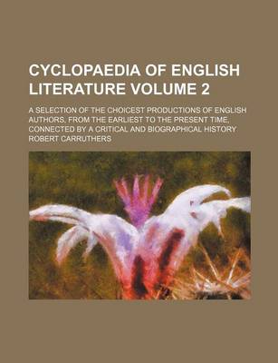 Book cover for Cyclopaedia of English Literature Volume 2; A Selection of the Choicest Productions of English Authors, from the Earliest to the Present Time, Connected by a Critical and Biographical History